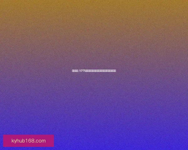 开云体育 APP下载：畅享极速赛事直播与专业数据分析体验